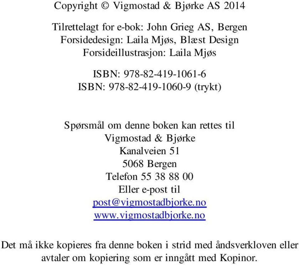 til Vigmostad & Bjørke Kanalveien 51 5068 Bergen Telefon 55 38 88 00 Eller e-post til post@vigmostadbjorke.no www.