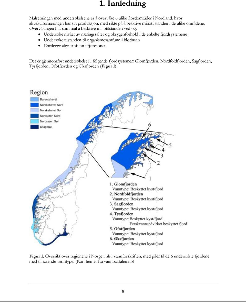 Overvåkingen har som mål å beskrive miljøtilstanden ved og: Undersøke nivåer av næringssalter og oksygenforhold i de enkelte fjordsystemene Undersøke tilstanden til organismesamfunn i