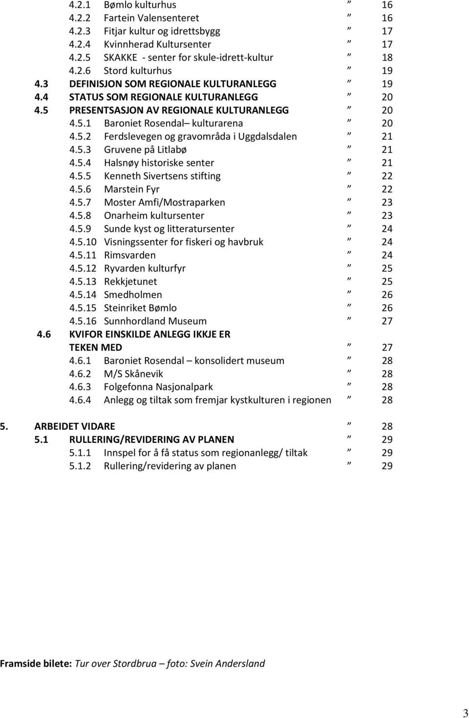 5.3 Gruvene på Litlabø 21 4.5.4 Halsnøy historiske senter 21 4.5.5 Kenneth Sivertsens stifting 22 4.5.6 Marstein Fyr 22 4.5.7 Moster Amfi/Mostraparken 23 4.5.8 Onarheim kultursenter 23 4.5.9 Sunde kyst og litteratursenter 24 4.