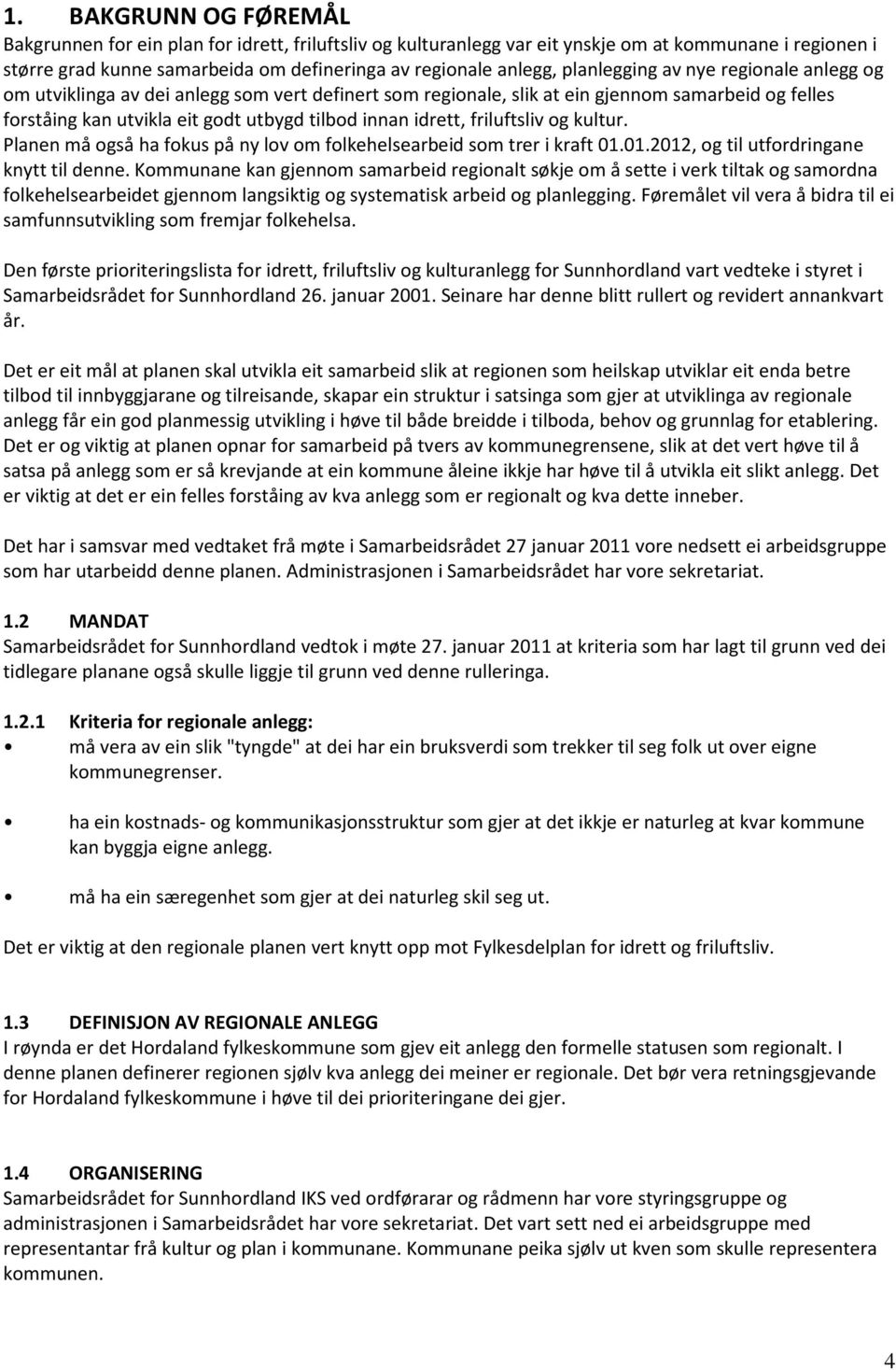 friluftsliv og kultur. Planen må også ha fokus på ny lov om folkehelsearbeid som trer i kraft 01.01.2012, og til utfordringane knytt til denne.