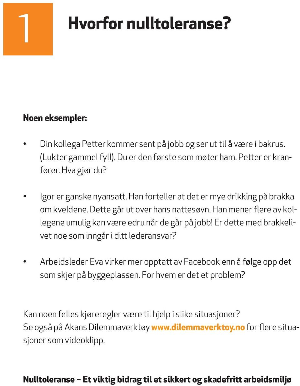 Er dette med brakkelivet noe som inngår i ditt lederansvar? Arbeidsleder Eva virker mer opptatt av Facebook enn å følge opp det som skjer på byggeplassen. For hvem er det et problem?