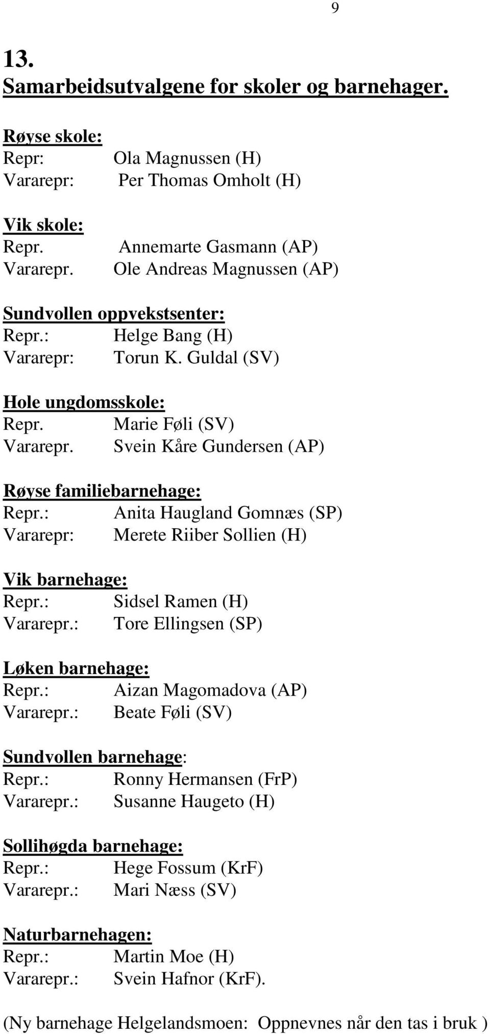 Guldal (SV) Hole ungdomsskole: Repr. Marie Føli (SV) Vararepr. Svein Kåre Gundersen (AP) Røyse familiebarnehage: Repr.