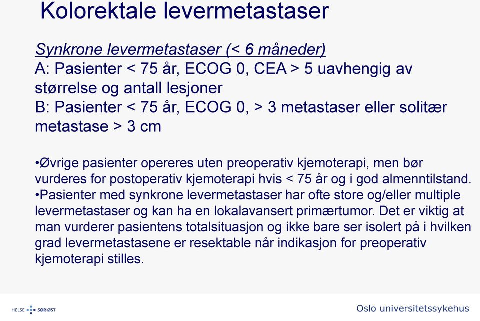 75 år og i god almenntilstand. Pasienter med synkrone levermetastaser har ofte store og/eller multiple levermetastaser og kan ha en lokalavansert primærtumor.