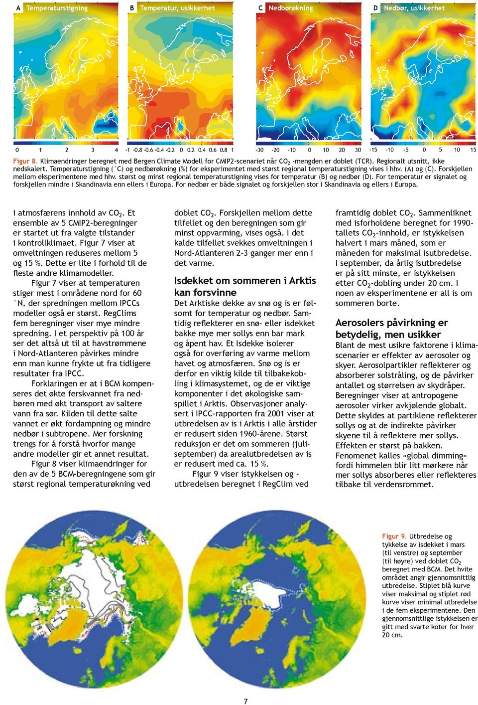 Temperaturstigning ( C) og nedbørøkning (%) for eksperimentet med størst regional temperaturstigning vises i hhv. (A) og (C). Forskjellen mellom eksperimentene med hhv.