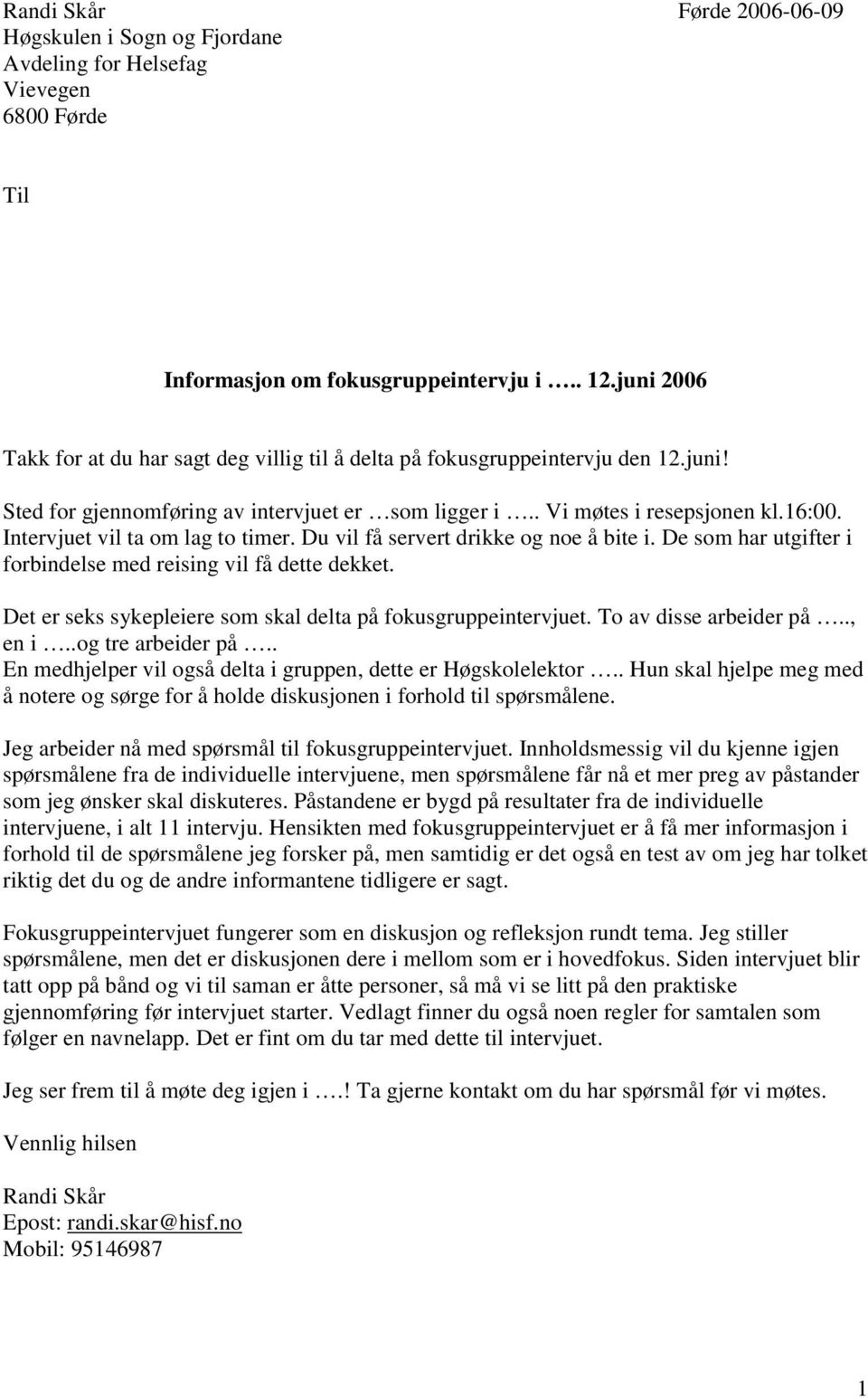 Intervjuet vil ta om lag to timer. Du vil få servert drikke og noe å bite i. De som har utgifter i forbindelse med reising vil få dette dekket.