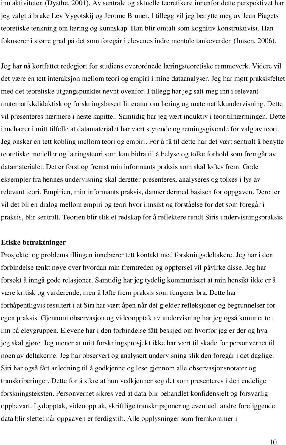 Han fokuserer i større grad på det som foregår i elevenes indre mentale tankeverden (Imsen, 2006). Jeg har nå kortfattet redegjort for studiens overordnede læringsteoretiske rammeverk.