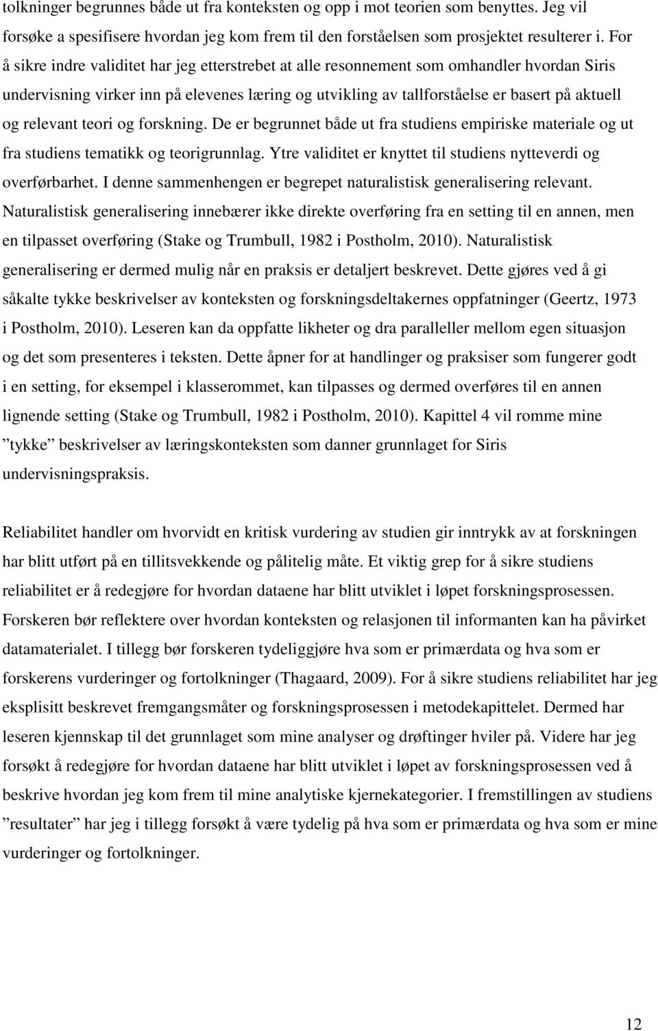 relevant teori og forskning. De er begrunnet både ut fra studiens empiriske materiale og ut fra studiens tematikk og teorigrunnlag. Ytre validitet er knyttet til studiens nytteverdi og overførbarhet.