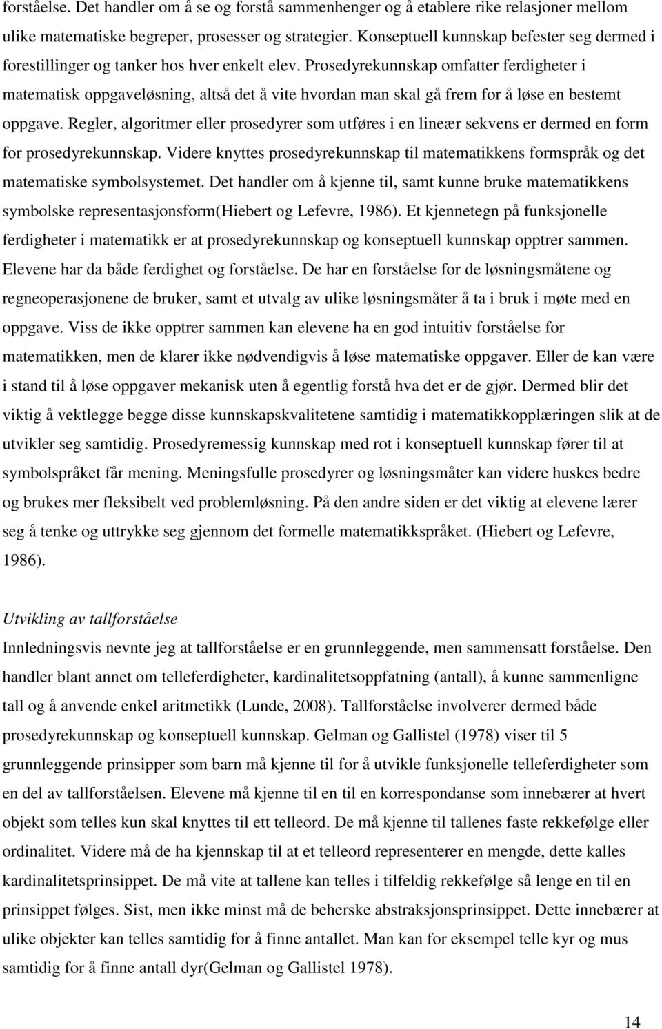 Prosedyrekunnskap omfatter ferdigheter i matematisk oppgaveløsning, altså det å vite hvordan man skal gå frem for å løse en bestemt oppgave.