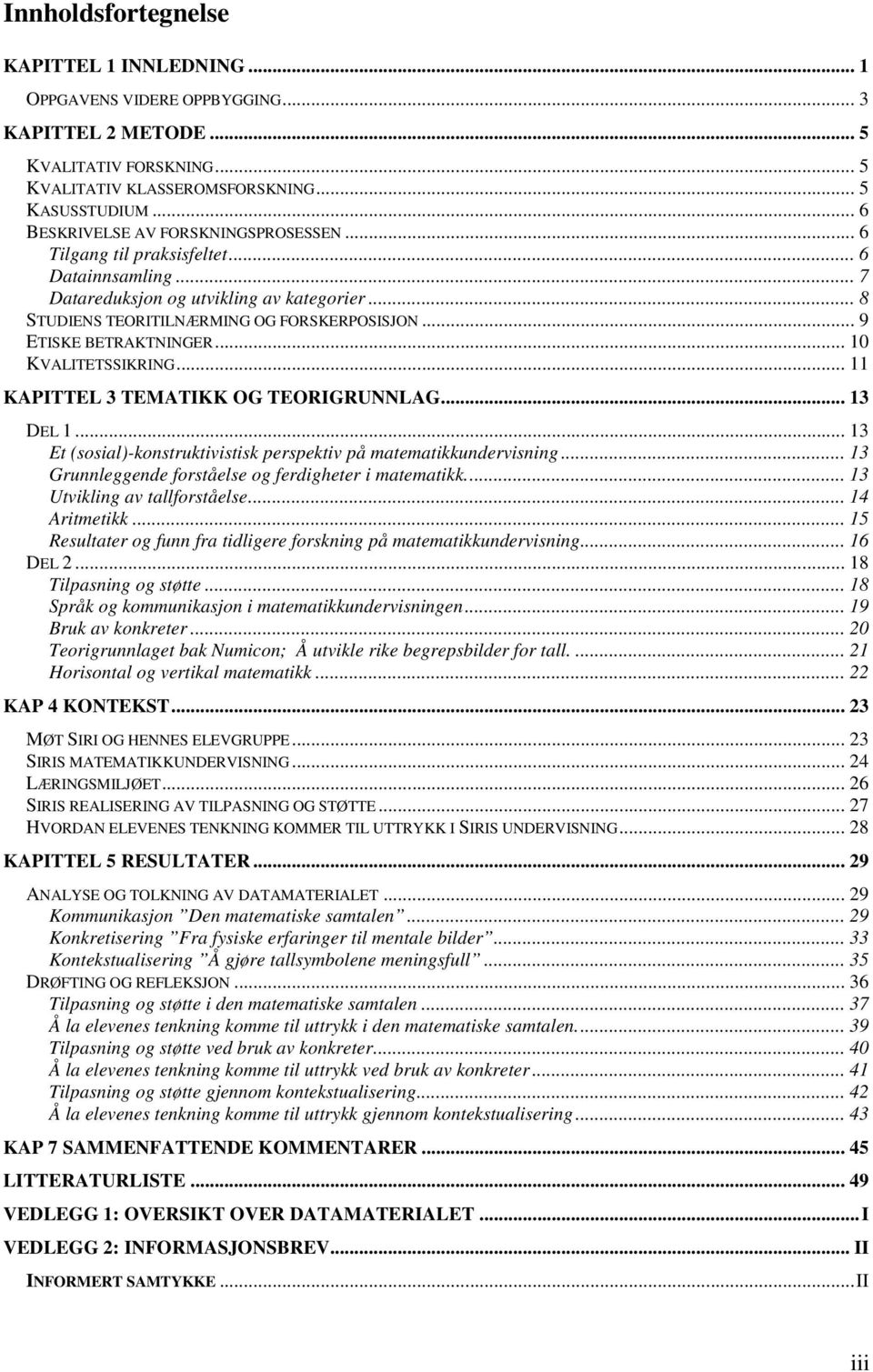 .. 9 ETISKE BETRAKTNINGER... 10 KVALITETSSIKRING... 11 KAPITTEL 3 TEMATIKK OG TEORIGRUNNLAG... 13 DEL 1... 13 Et (sosial)-konstruktivistisk perspektiv på matematikkundervisning.