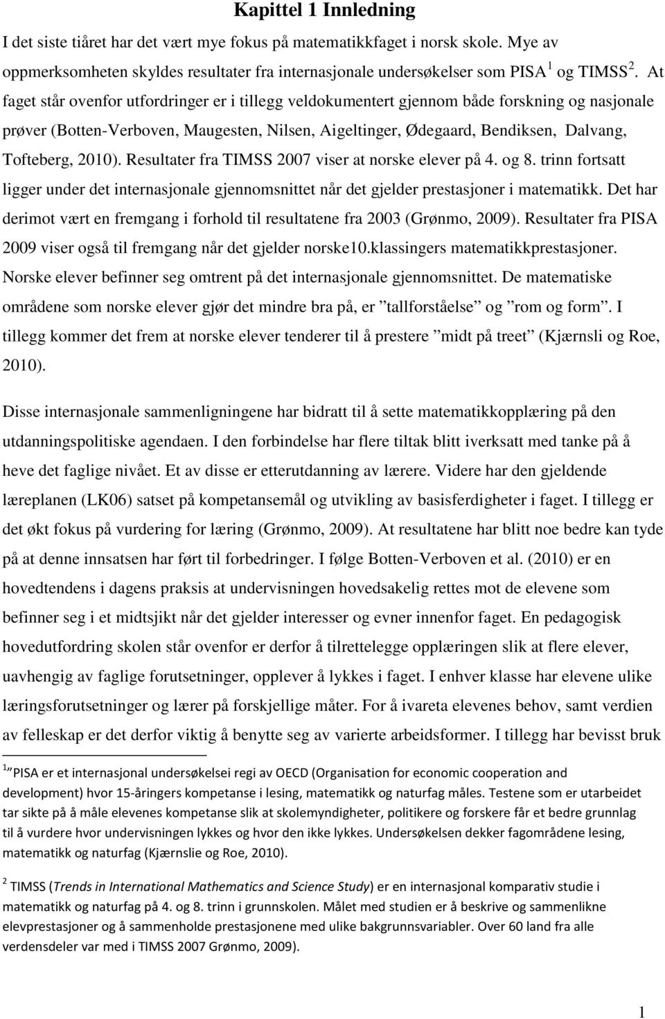 2010). Resultater fra TIMSS 2007 viser at norske elever på 4. og 8. trinn fortsatt ligger under det internasjonale gjennomsnittet når det gjelder prestasjoner i matematikk.