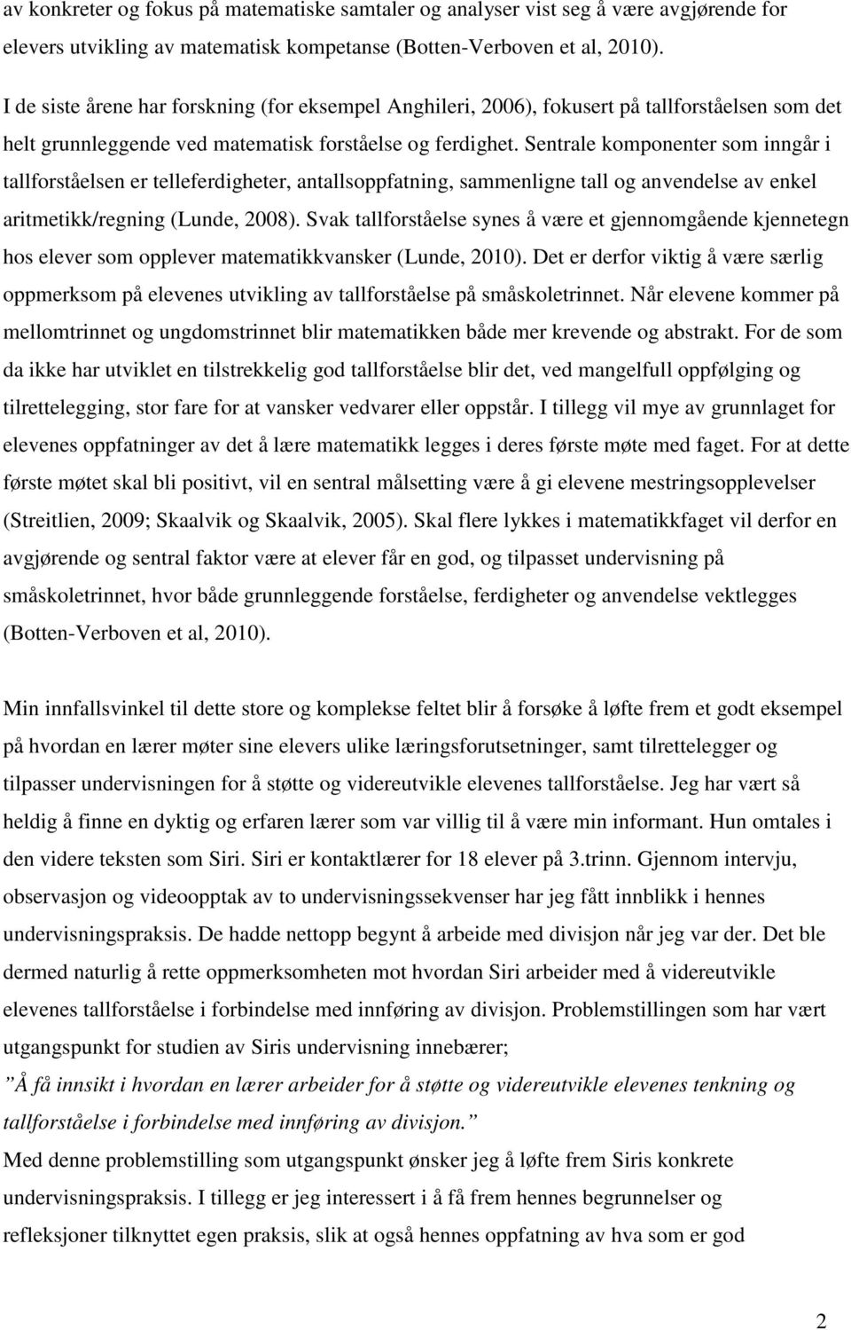 Sentrale komponenter som inngår i tallforståelsen er telleferdigheter, antallsoppfatning, sammenligne tall og anvendelse av enkel aritmetikk/regning (Lunde, 2008).