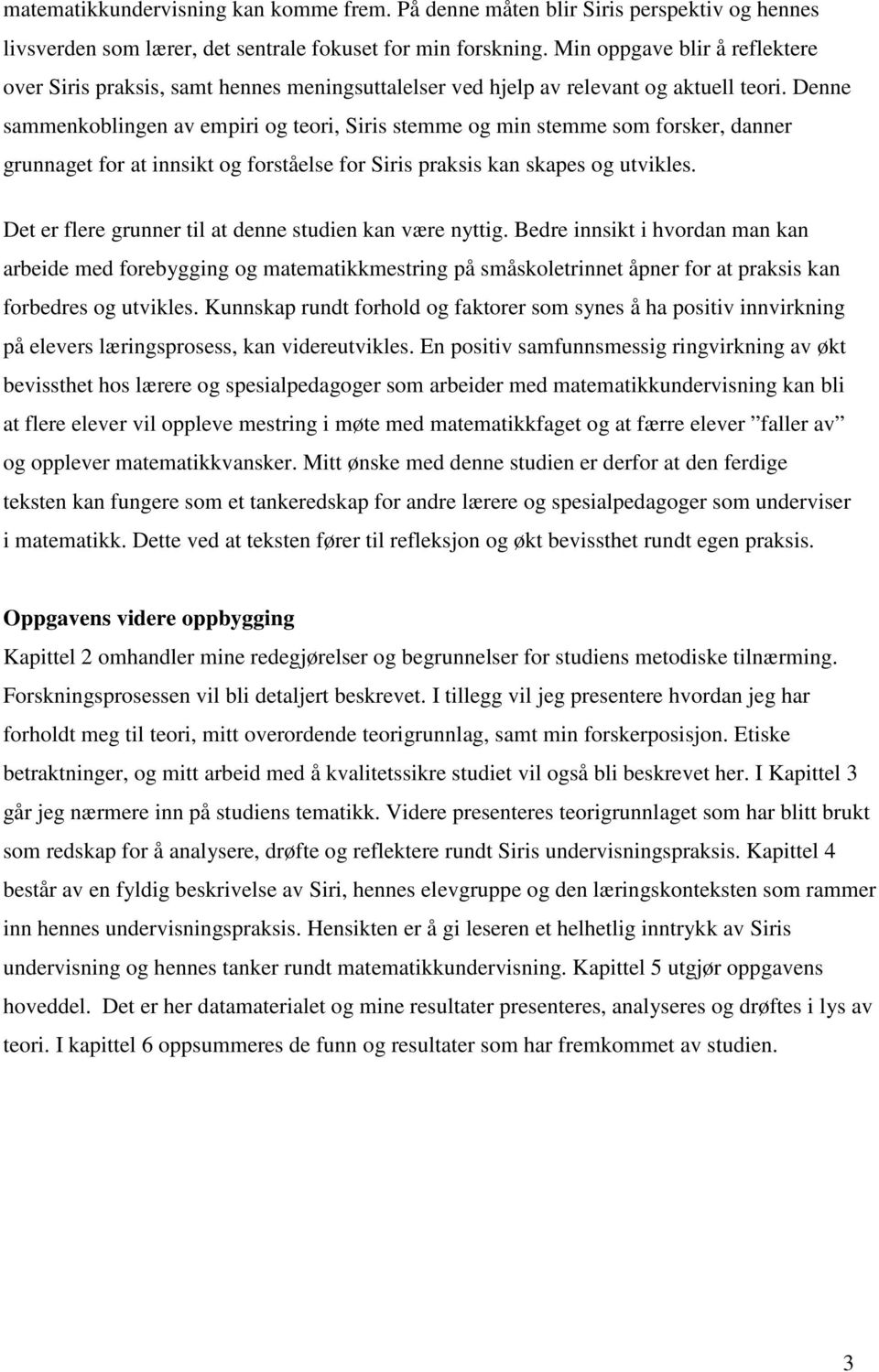 Denne sammenkoblingen av empiri og teori, Siris stemme og min stemme som forsker, danner grunnaget for at innsikt og forståelse for Siris praksis kan skapes og utvikles.