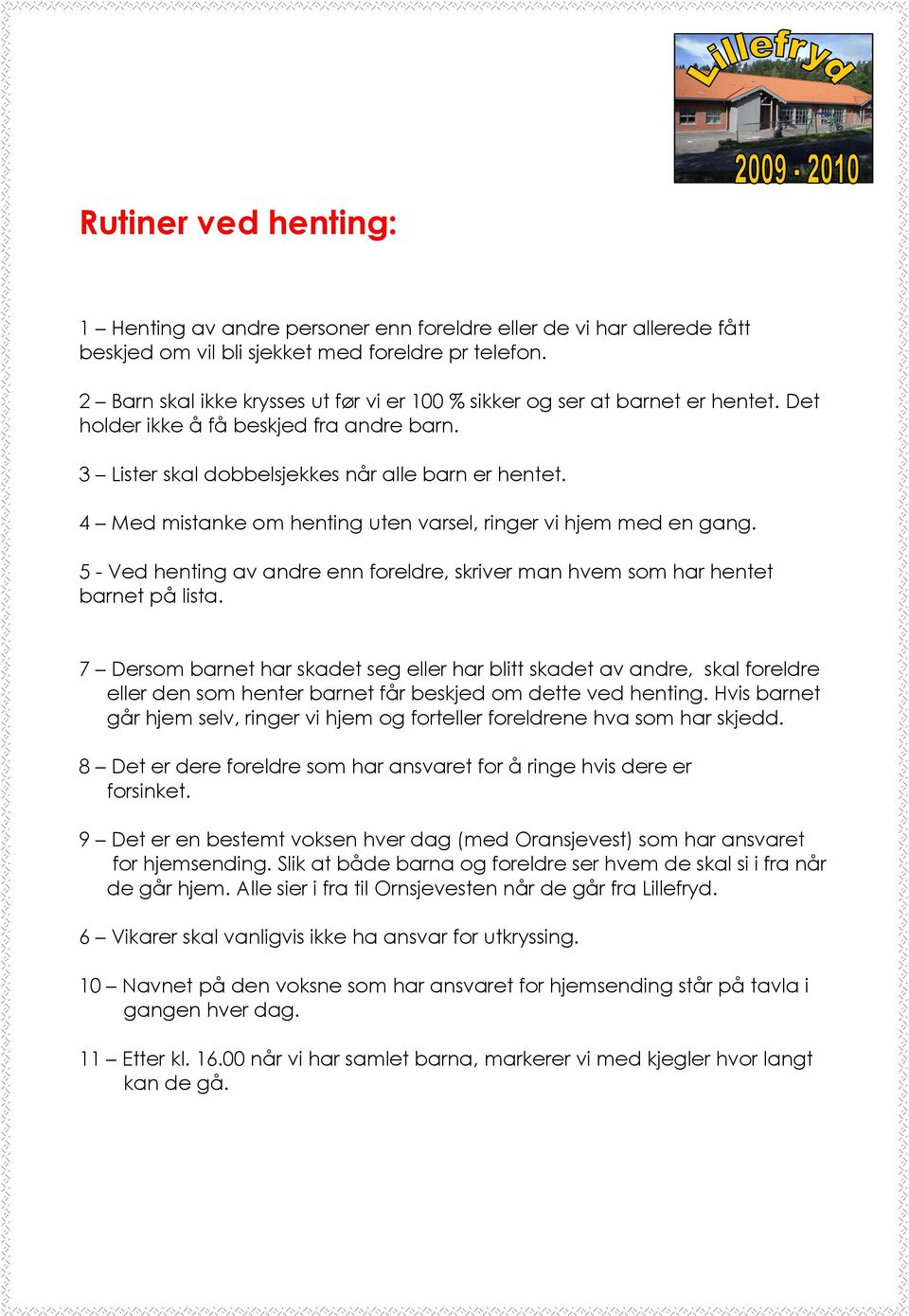 4 Med mistanke om henting uten varsel, ringer vi hjem med en gang. 5 - Ved henting av andre enn foreldre, skriver man hvem som har hentet barnet på lista.