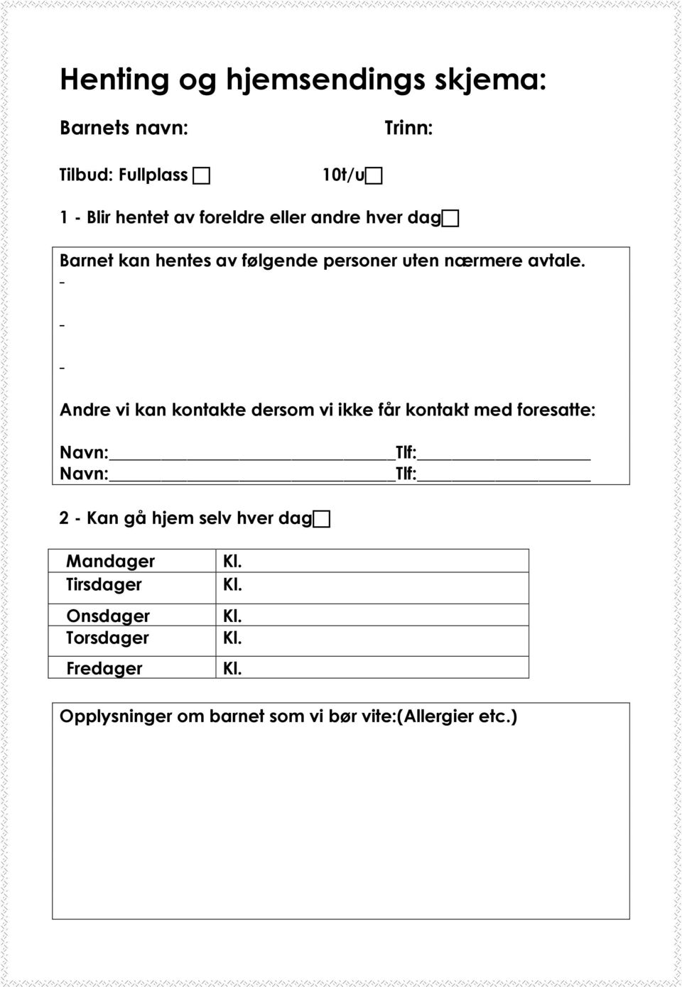 - - - Andre vi kan kontakte dersom vi ikke får kontakt med foresatte: Navn: Tlf: Navn: Tlf: 2 - Kan gå hjem