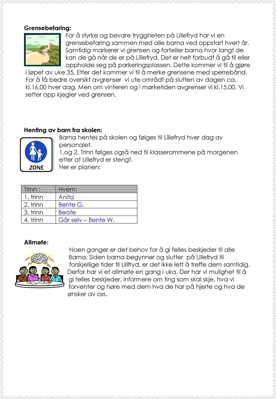 Dette kommer vi til å gjøre i løpet av uke 35. Etter det kommer vi til å merke grensene med sperrebånd. For å få bedre oversikt avgrenser vi ute områdt på slutten av dagen ca. kl.16.00 hver dag.