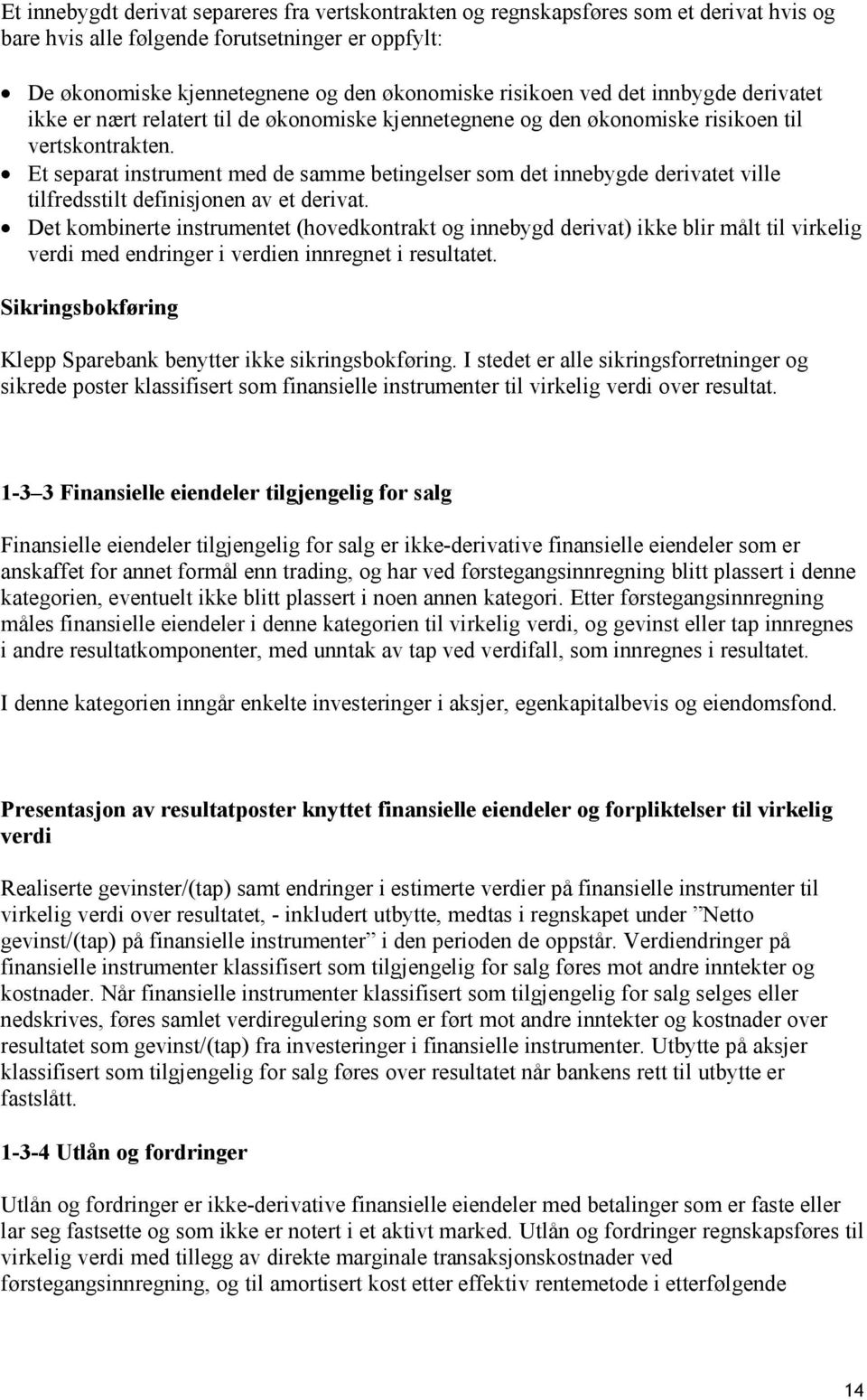 Et separat instrument med de samme betingelser som det innebygde derivatet ville tilfredsstilt definisjonen av et derivat.