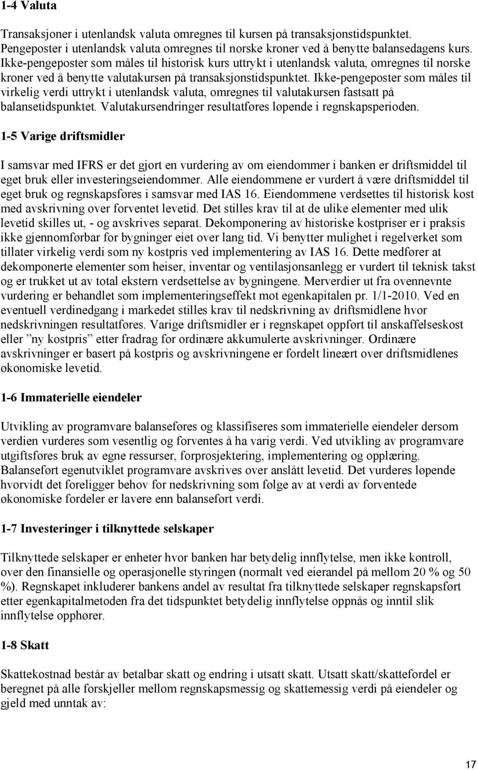 Ikke-pengeposter som måles til virkelig verdi uttrykt i utenlandsk valuta, omregnes til valutakursen fastsatt på balansetidspunktet. Valutakursendringer resultatføres løpende i regnskapsperioden.