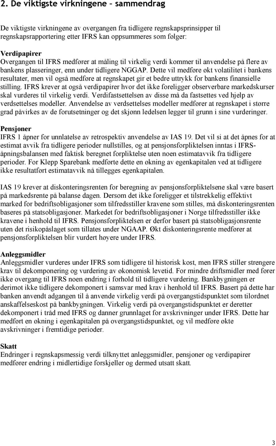 Dette vil medføre økt volatilitet i bankens resultater, men vil også medføre at regnskapet gir et bedre uttrykk for bankens finansielle stilling.