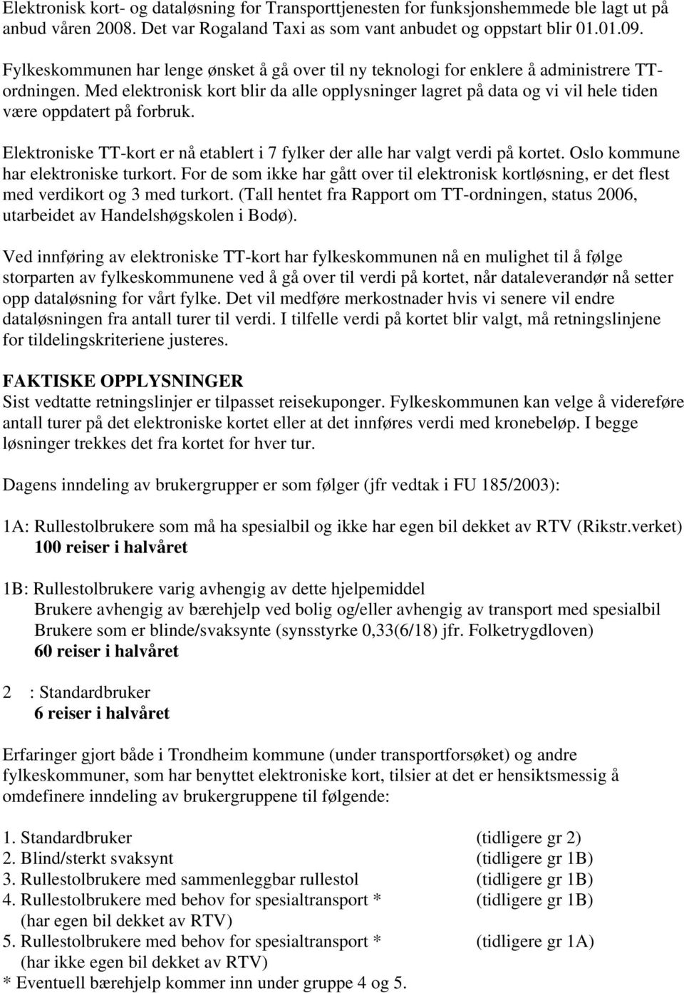 Med elektronisk kort blir da alle opplysninger lagret på data og vi vil hele tiden være oppdatert på forbruk. Elektroniske TT-kort er nå etablert i 7 fylker der alle har valgt verdi på kortet.