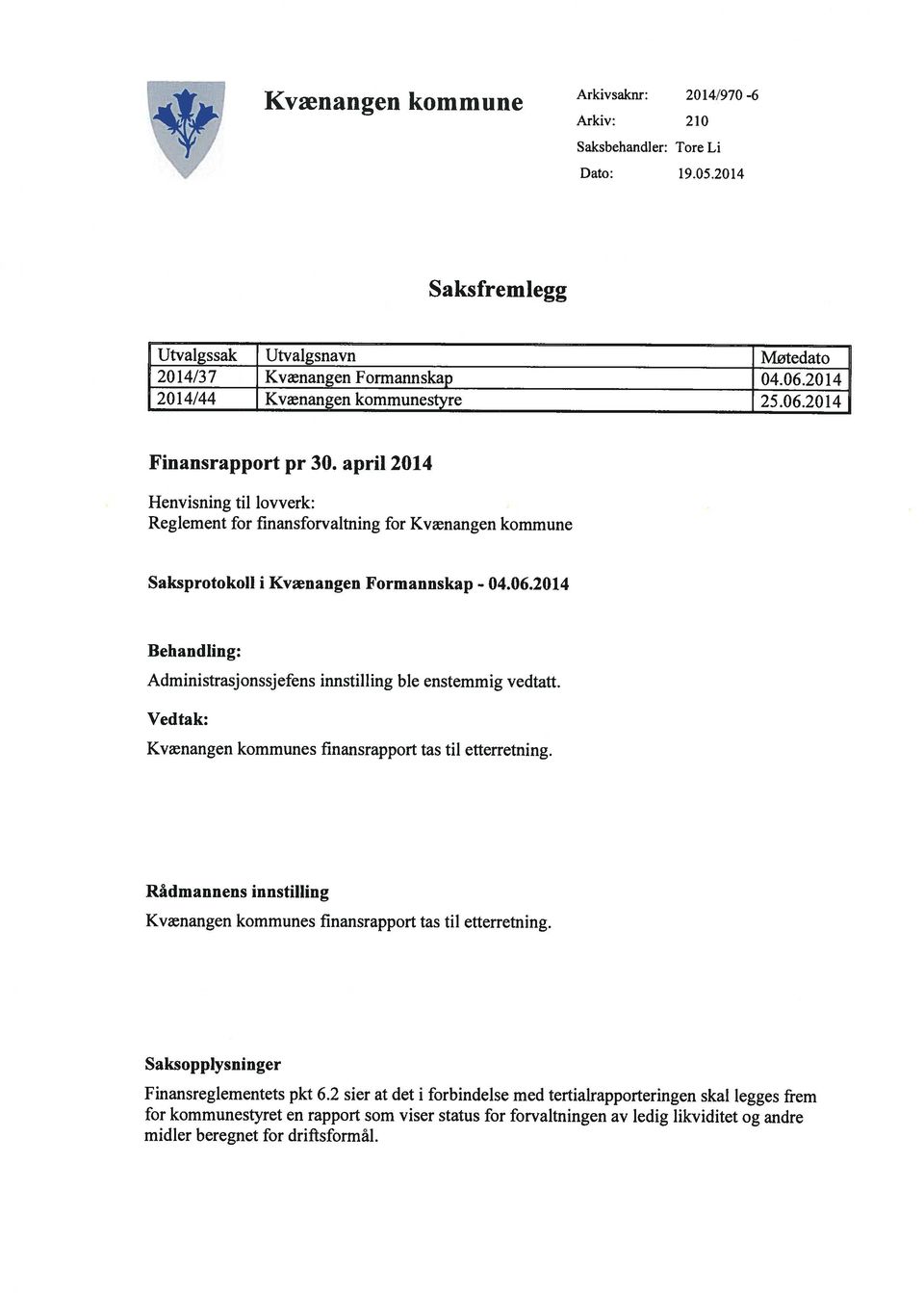 april 2014 Henvisning til lovverk: Reglement for finansforvaltning for Kvænangen kommune Saksprotokoll i Kvænangen Formannskap - 04.06.