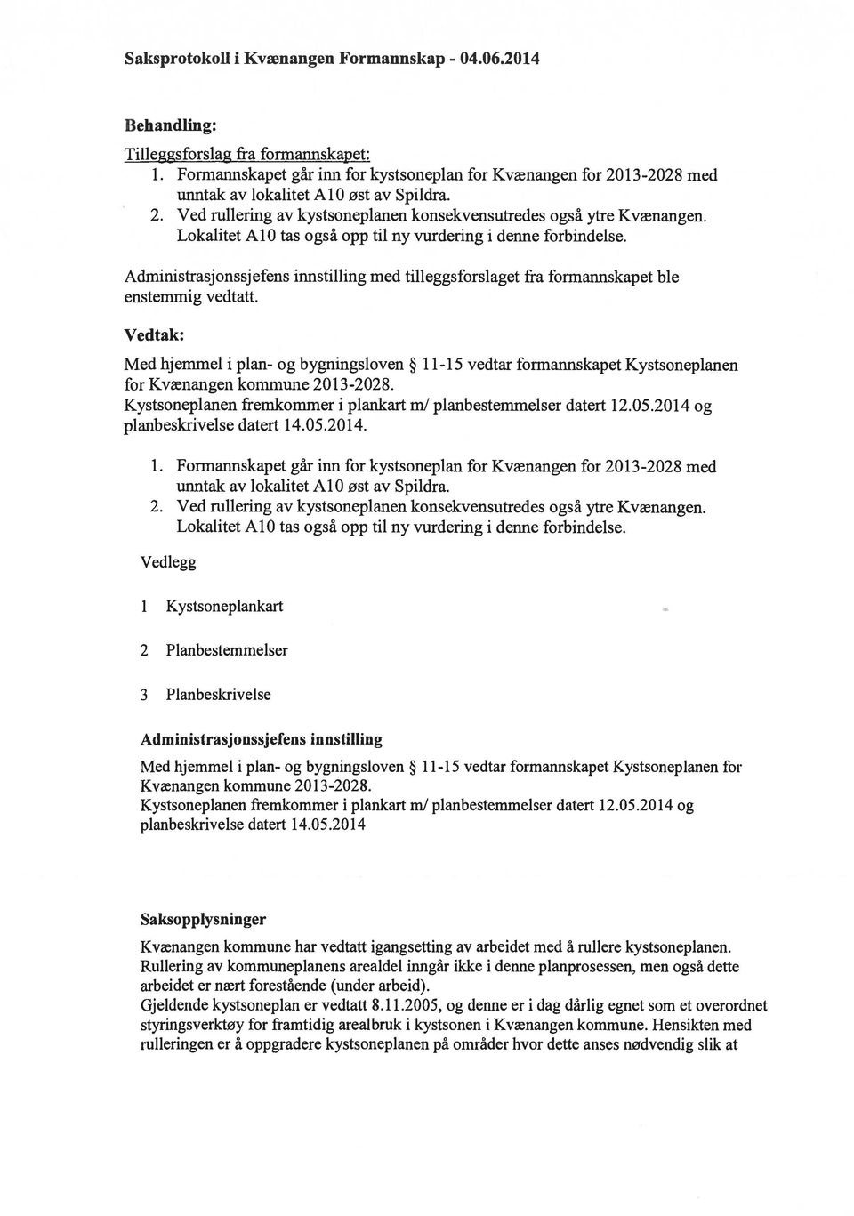 Lokalitet AlO tas også opp til ny vurdering i denne forbindelse. Administrasjonssjefens innstilling med tilleggsforslaget fra formannskapet ble enstemmig vedtatt.