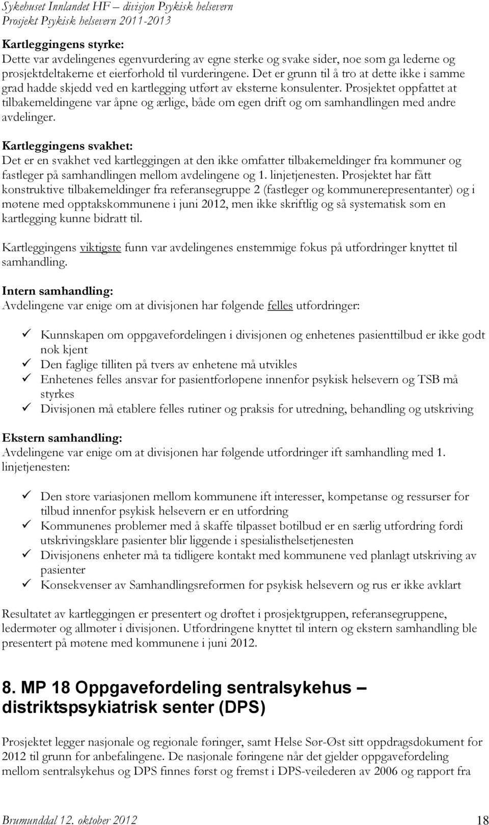 Prosjektet oppfattet at tilbakemeldingene var åpne og ærlige, både om egen drift og om samhandlingen med andre avdelinger.