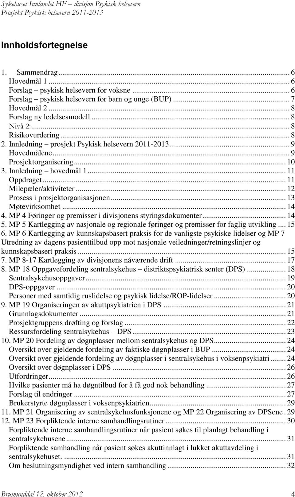 .. 11 Milepæler/aktiviteter... 12 Prosess i prosjektorganisasjonen... 13 Møtevirksomhet... 14 4. MP 4 Føringer og premisser i divisjonens styringsdokumenter... 14 5.