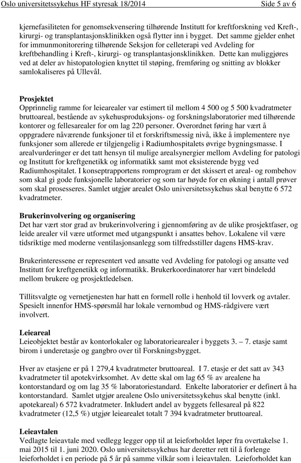 Dette kan muliggjøres ved at deler av histopatologien knyttet til støping, fremføring og snitting av blokker samlokaliseres på Ullevål.