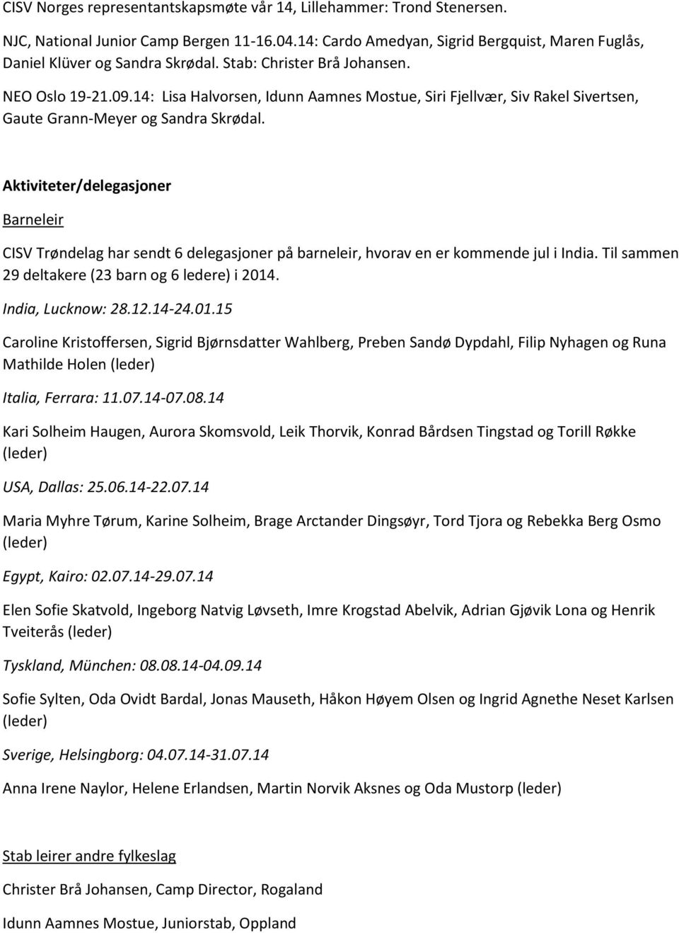 Aktiviteter/delegasjoner Barneleir CISV Trøndelag har sendt 6 delegasjoner på barneleir, hvorav en er kommende jul i India. Til sammen 29 deltakere (23 barn og 6 ledere) i 2014. India, Lucknow: 28.12.