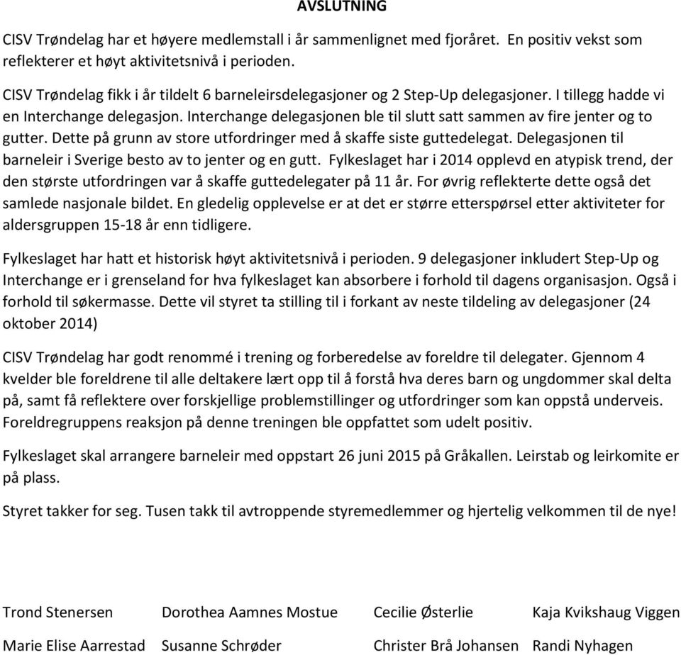 Interchange delegasjonen ble til slutt satt sammen av fire jenter og to gutter. Dette på grunn av store utfordringer med å skaffe siste guttedelegat.