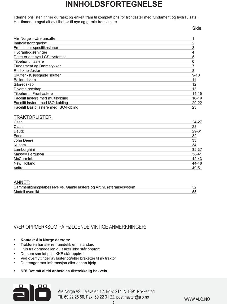 Skuffer - Kjøpsguide skuffer 9-10 Balleredskap 11 Siloredskap 12 Diverse redskap 13 Tilbehør til Frontlastere 14-15 Facelift lastere med multikobling 16-19 Facelift lastere med ISO-kobling 20-22