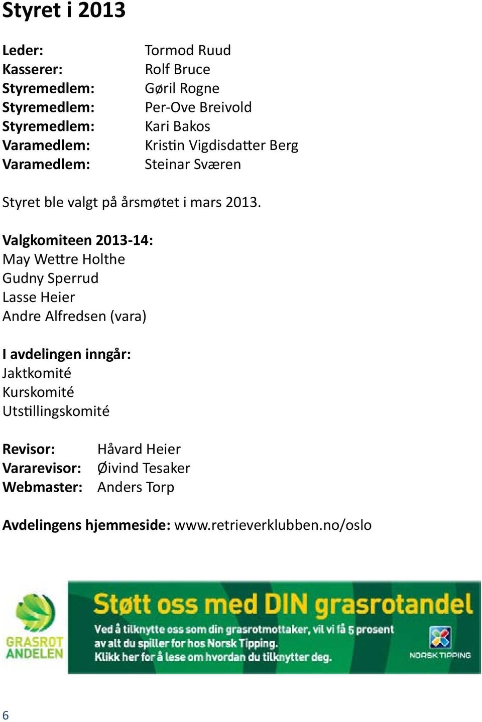 Valgkomiteen 2013-14: May Wettre Holthe Gudny Sperrud Lasse Heier Andre Alfredsen (vara) I avdelingen inngår: Jaktkomité