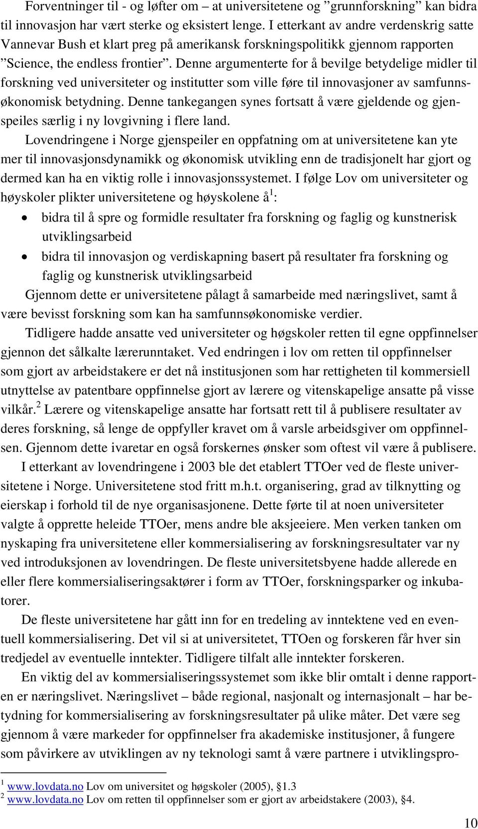 Denne argumenterte for å bevilge betydelige midler til forskning ved universiteter og institutter som ville føre til innovasjoner av samfunnsøkonomisk betydning.