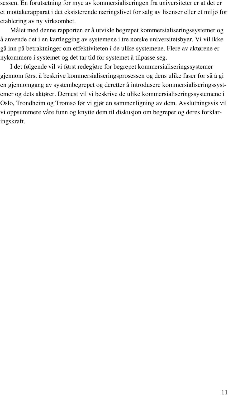 Målet med denne rapporten er å utvikle begrepet kommersialiseringssystemer og å anvende det i en kartlegging av systemene i tre norske universitetsbyer.