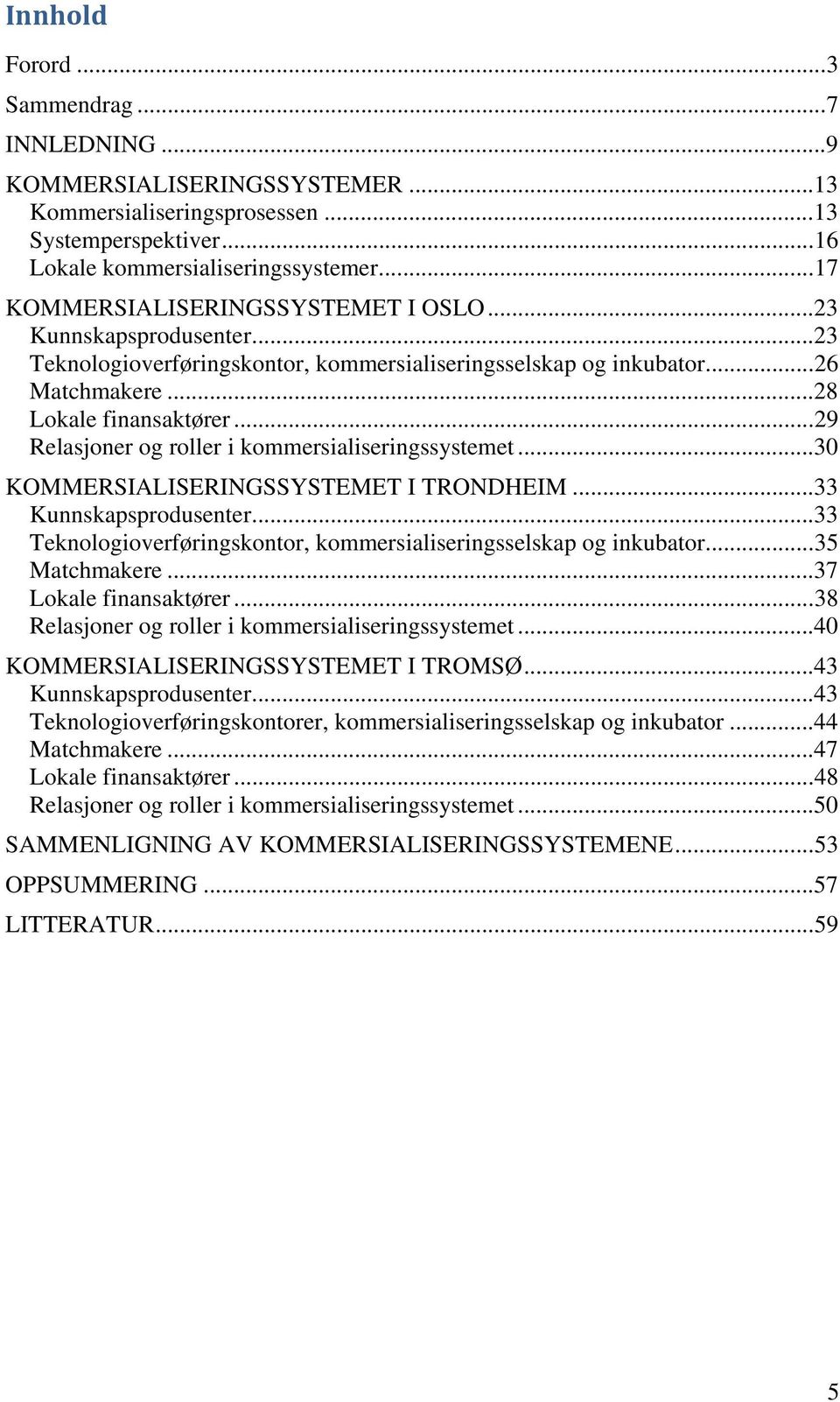 .. 29 Relasjoner og roller i kommersialiseringssystemet... 30 KOMMERSIALISERINGSSYSTEMET I TRONDHEIM... 33 Kunnskapsprodusenter... 33 Teknologioverføringskontor, kommersialiseringsselskap og inkubator.