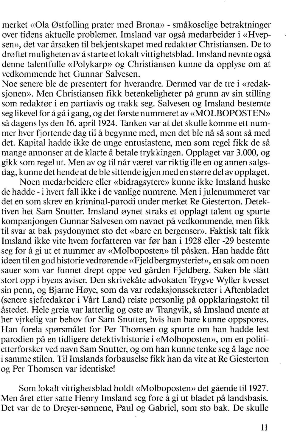 Imsland nevnte også denne talentfulle «Polykarp» og Christiansen kunne da opplyse om at vedkommende het Gunnar Salvesen. Noe senere ble de presentert for hverandre. Dermed var de tre i «redaksjonen)).