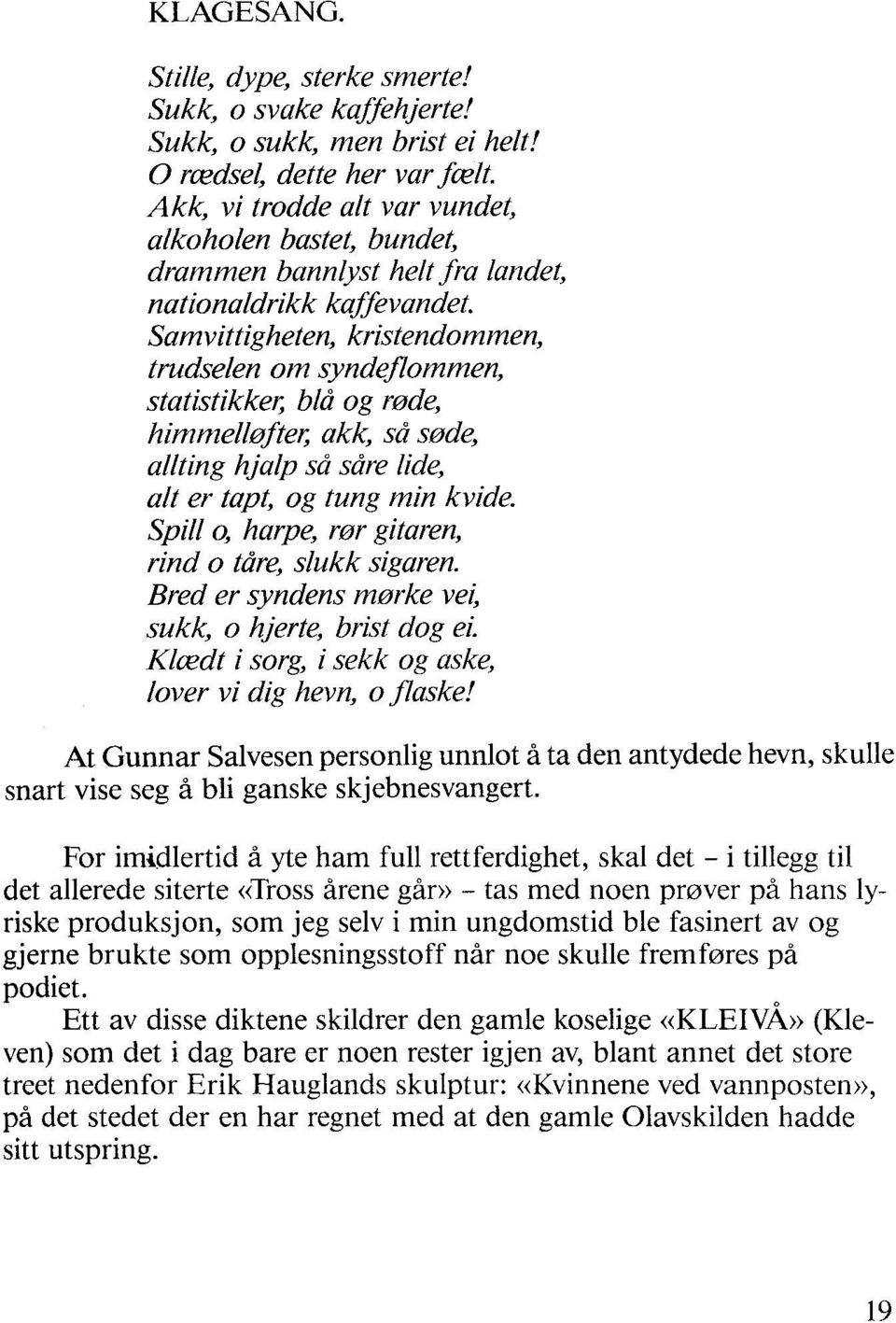 Samvittigheten, kristendommen, trudselen om syndeflommen, statistikker; blå og rude, himmellefter; akk, så s~de, allting hjalp så såre lide, alt er tapt, og tung min kvide.