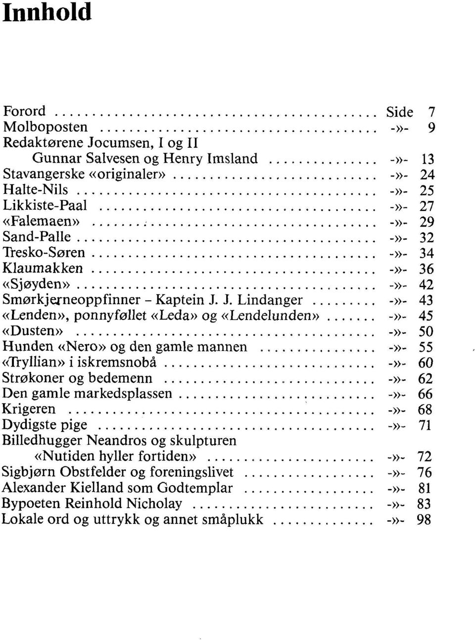 .. Hunden «Nero» og den gamle mannen... <itryllian» i iskremsnobå... Strøkoner og bedemenn... Den gamle markedsplassen... Krigeren... Dydigste pige.