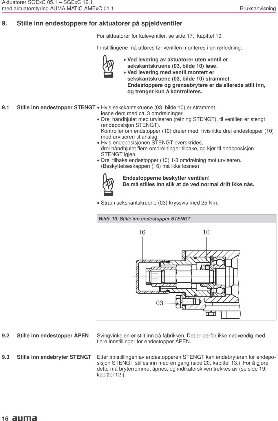 kontrolleres Innstillingene må utføres før ventilen monteres i en rørledning 91 Stille inn endestopper STENGT Hvis sekskantskruene (03, bilde 10) er strammet, løsne dem med ca 3 omdreininger Drei