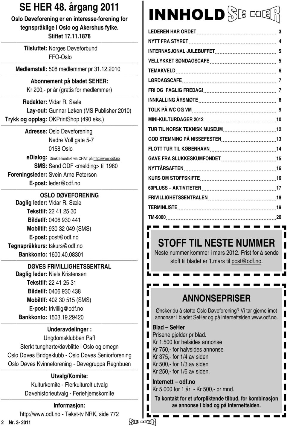 ) -- Adresse: Oslo Døveforening Nedre Voll gate 5-7 0158 Oslo edialog: Direkte kontakt via CHAT på http://www.odf.