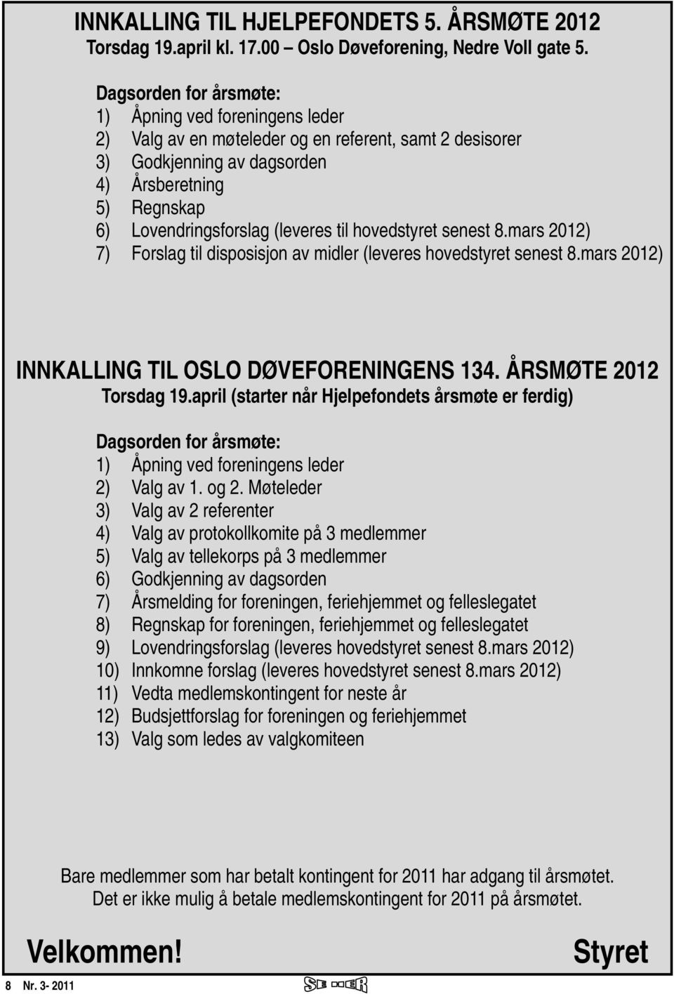 til hovedstyret senest 8.mars 2012) 7) Forslag til disposisjon av midler (leveres hovedstyret senest 8.mars 2012) INNKALLING TIL OSLO DØVEFORENINGENS 134. ÅRSMØTE 2012 Torsdag 19.