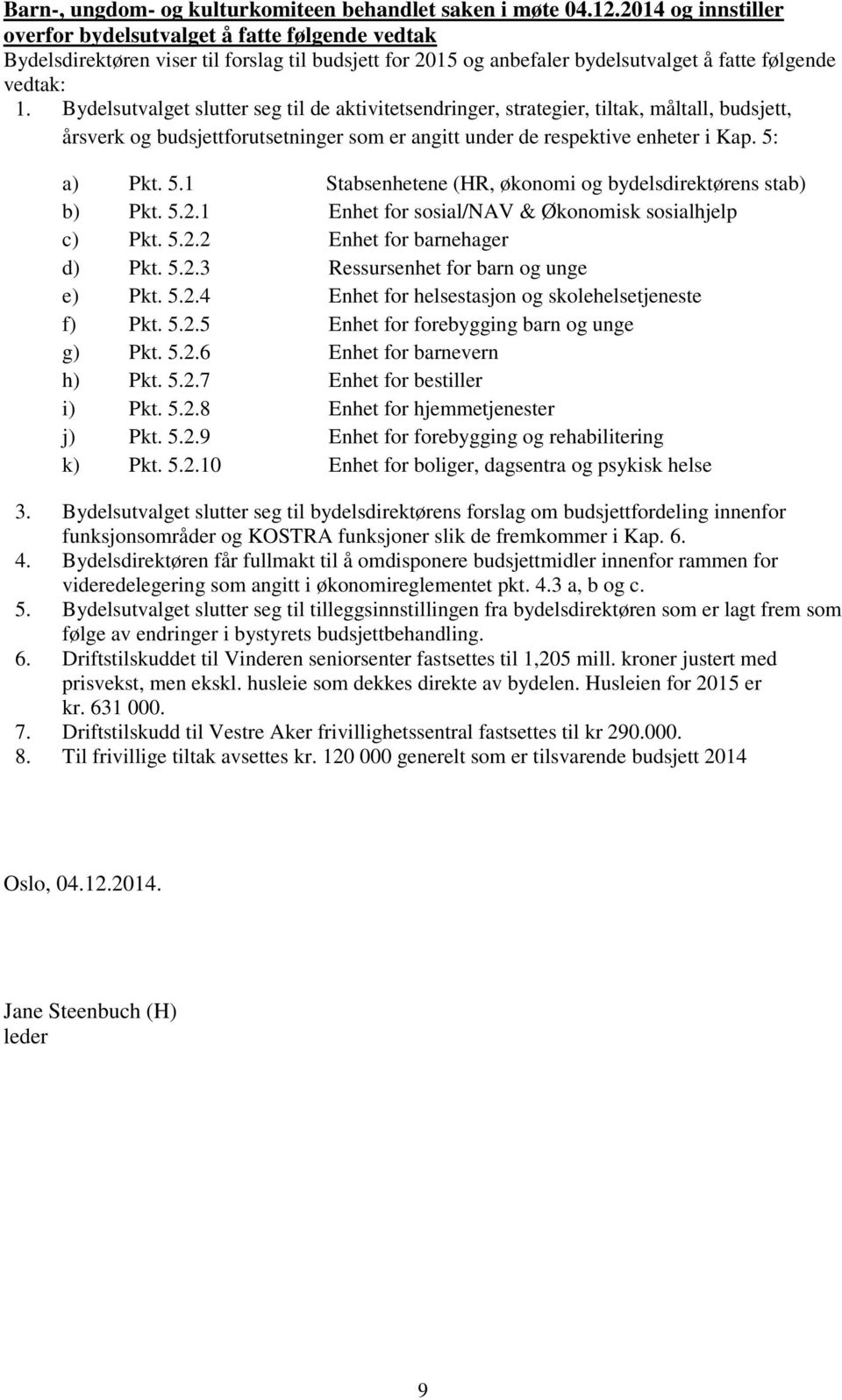 Bydelsutvalget slutter seg til de aktivitetsendringer, strategier, tiltak, måltall, budsjett, årsverk og budsjettforutsetninger som er angitt under de respektive enheter i Kap. 5: