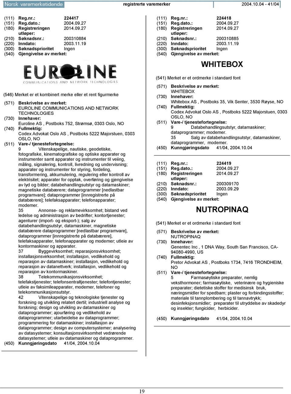 19 WHITEBOX EUROLINE COMMUNICATIONS AND NETWORK TECHNOLOGIES Euroline AS, Postboks 752, Strømsø, 0303 Oslo, NO Codex Advokat Oslo AS, Postboks 5222 Majorstuen, 0303 OSLO, NO 9 Vitenskapelige,