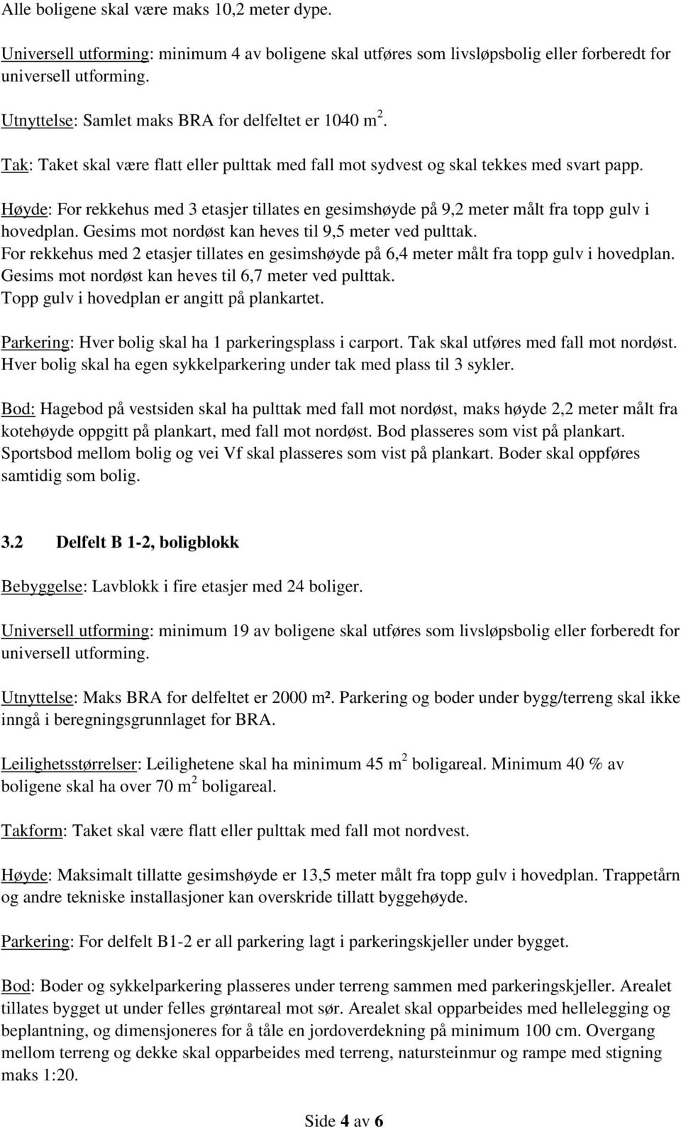 Høyde: For rekkehus med 3 etasjer tillates en gesimshøyde på 9,2 meter målt fra topp gulv i hovedplan. Gesims mot nordøst kan heves til 9,5 meter ved pulttak.