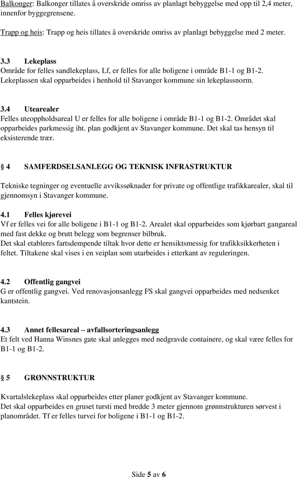 Lekeplassen skal opparbeides i henhold til Stavanger kommune sin lekeplassnorm. 3.4 Utearealer Felles uteoppholdsareal U er felles for alle boligene i område B1-1 og B1-2.