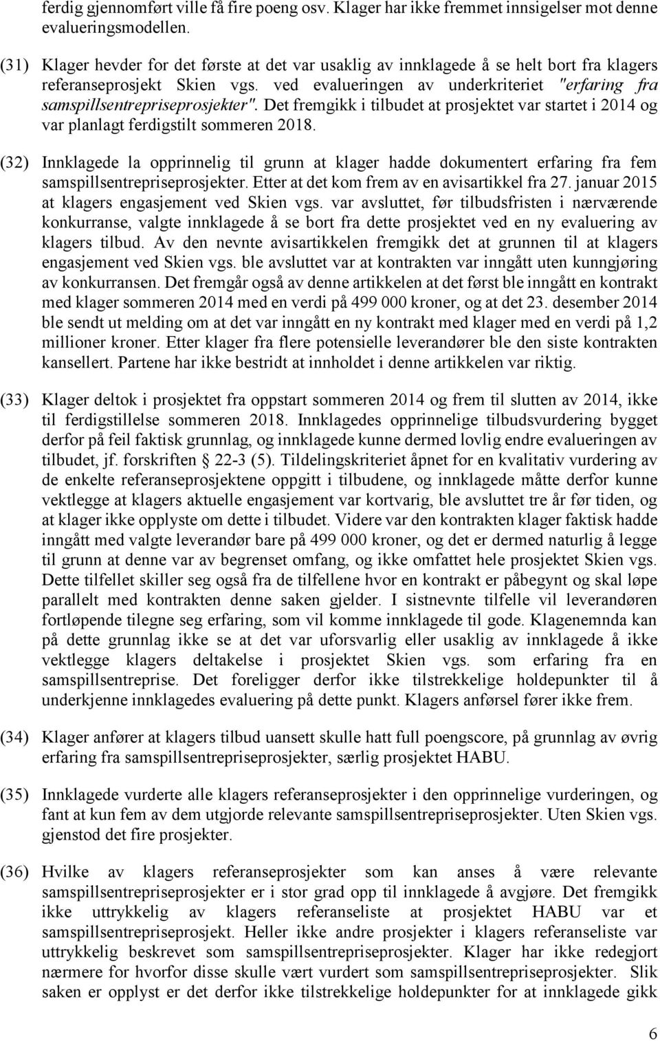 ved evalueringen av underkriteriet "erfaring fra samspillsentrepriseprosjekter". Det fremgikk i tilbudet at prosjektet var startet i 2014 og var planlagt ferdigstilt sommeren 2018.