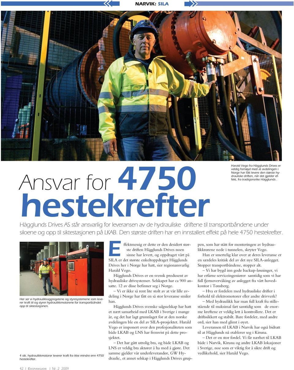 Den største driften har en innstallert effekt på hele 4750 hestekrefter.