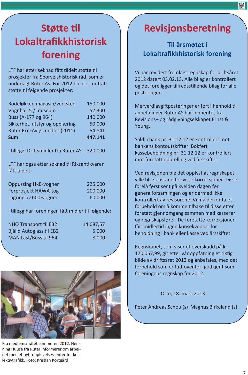 000 Ruter Exit-Avløs midler (2011) 54.841 Sum 447.141 I tillegg: Driftsmidler fra Ruter AS 320.000 LTF har også etter søknad til Riksantikvaren fått tildelt: Oppussing HkB-vogner 225.