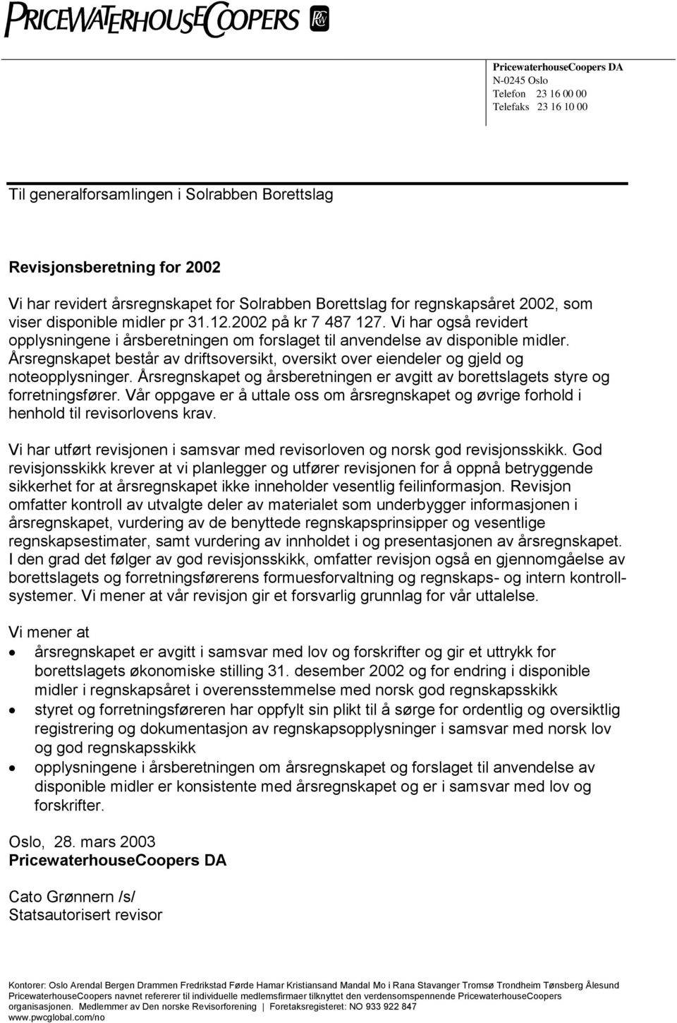 Årsregnskapet består av driftsoversikt, oversikt over eiendeler og gjeld og noteopplysninger. Årsregnskapet og årsberetningen er avgitt av borettslagets styre og forretningsfører.