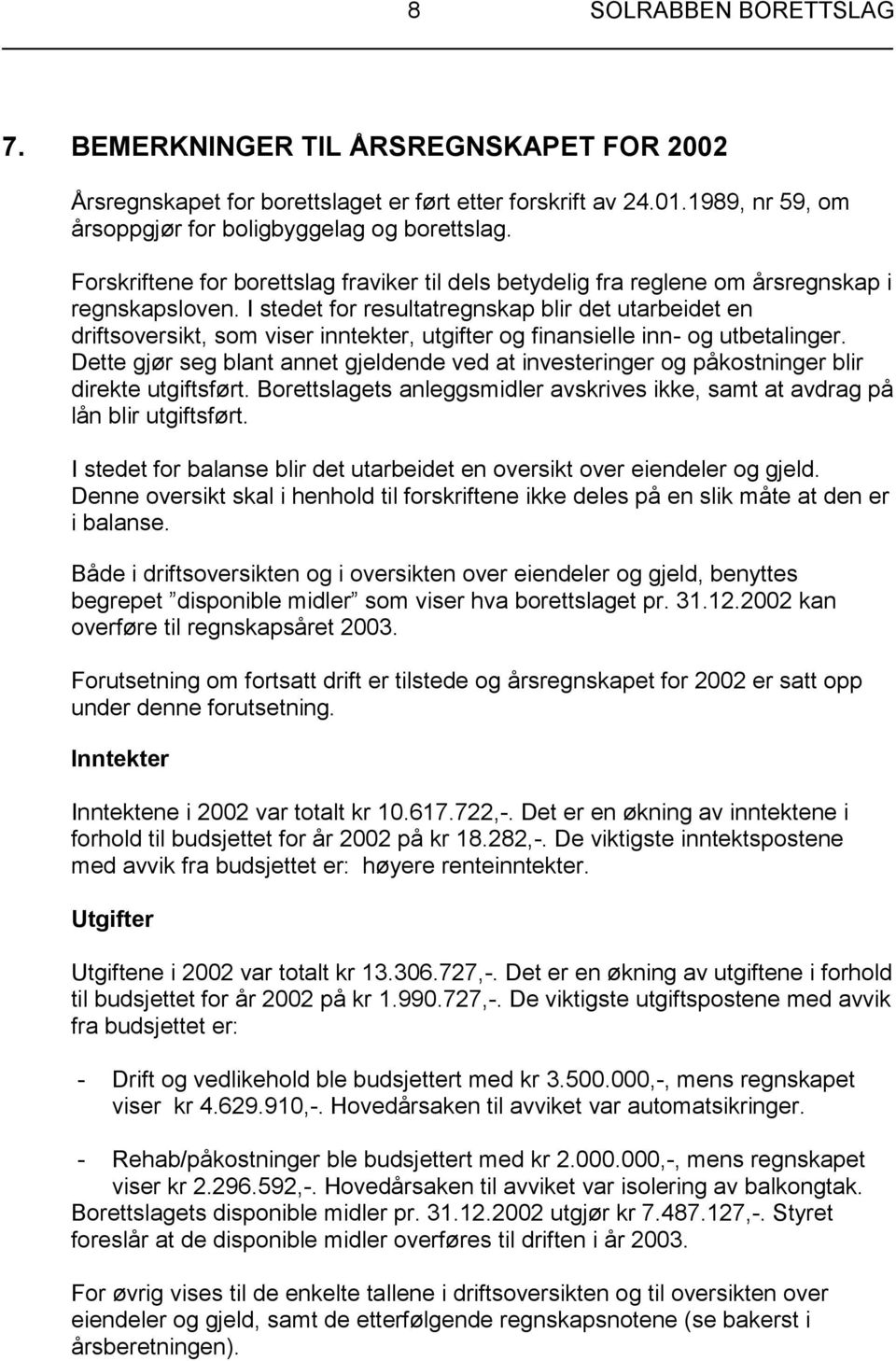 I stedet for resultatregnskap blir det utarbeidet en driftsoversikt, som viser inntekter, utgifter og finansielle inn- og utbetalinger.